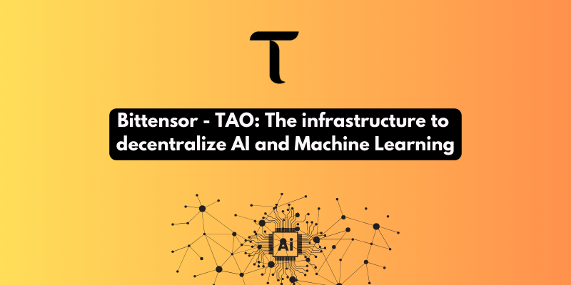 Bittensor-TAO: The infrastructure to decentralize AI and Machine Learning